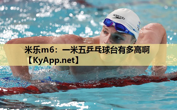 米乐m6:一米五乒乓球台有多高啊