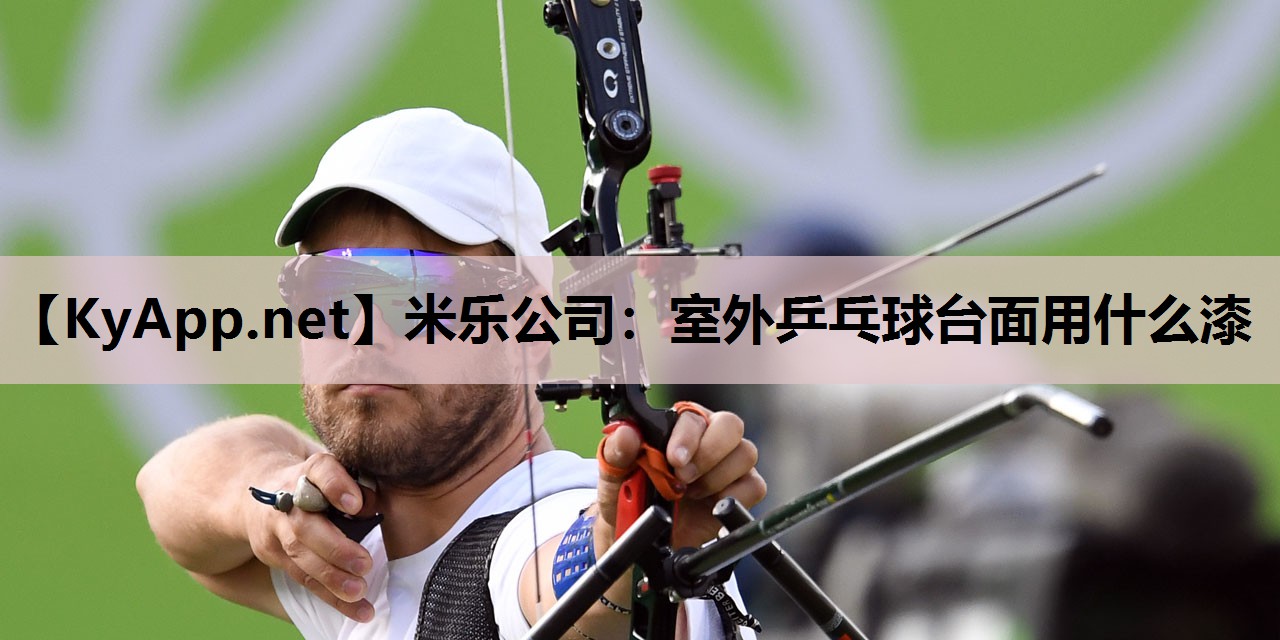 米乐公司:室外乒乓球台面用什么漆