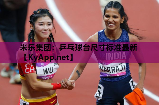 米乐集团:乒乓球台尺寸标准最新