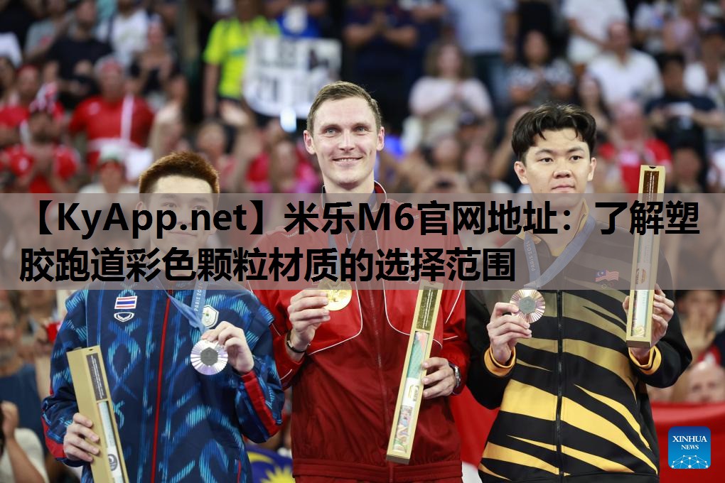 米乐M6官网地址:了解塑胶跑道彩色颗粒材质的选择范围