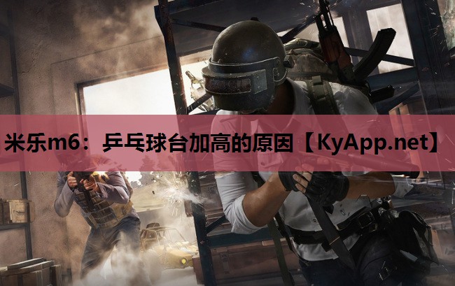 米乐m6:乒乓球台加高的原因