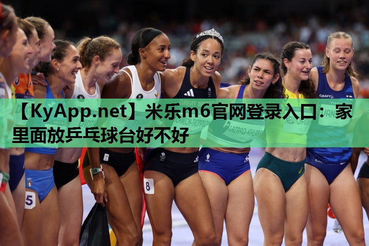 米乐m6官网登录入口:家里面放乒乓球台好不好