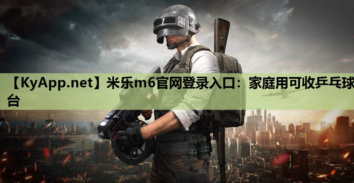 米乐m6官网登录入口:家庭用可收乒乓球台