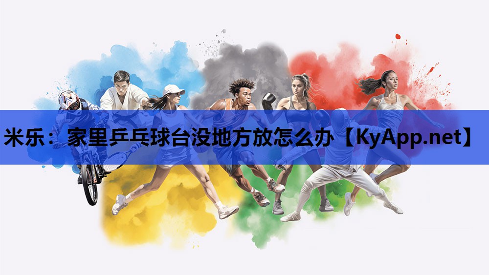 米乐:家里乒乓球台没地方放怎么办