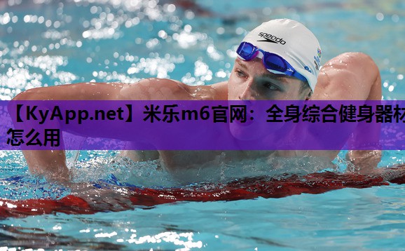 米乐m6官网:全身综合健身器材怎么用