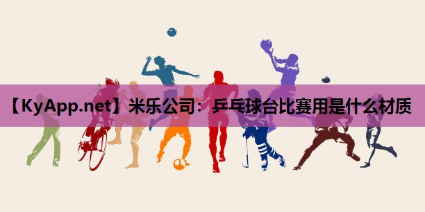 米乐公司:乒乓球台比赛用是什么材质