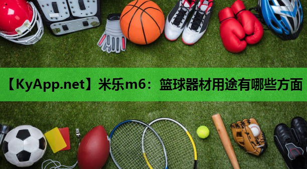 米乐m6:篮球器材用途有哪些方面