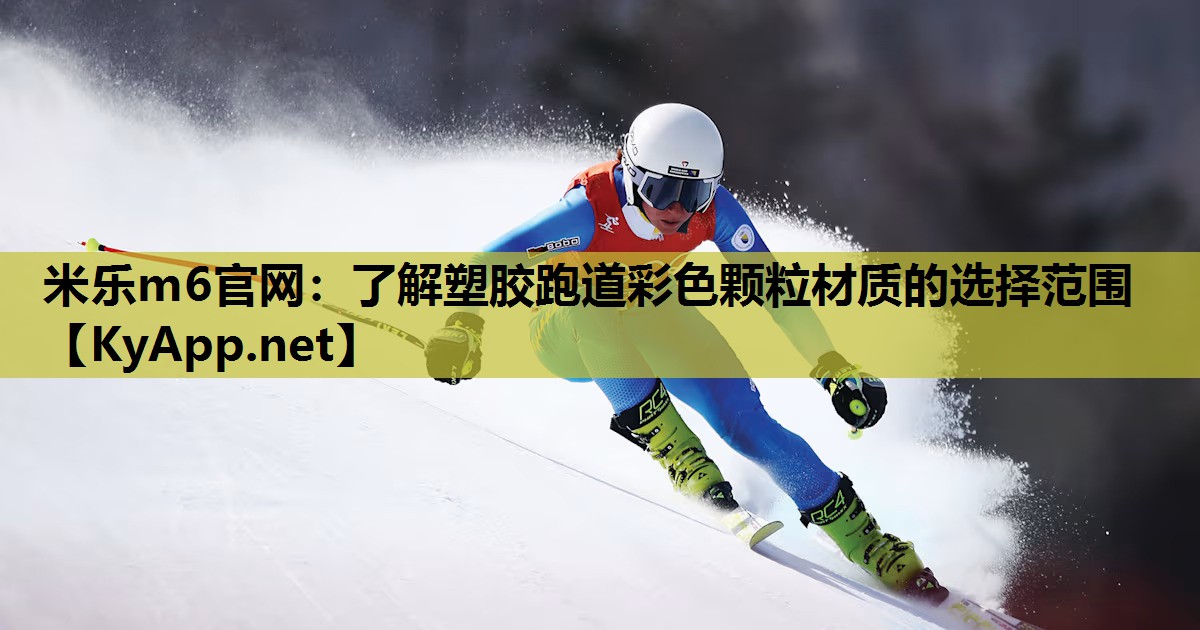 米乐m6官网:了解塑胶跑道彩色颗粒材质的选择范围