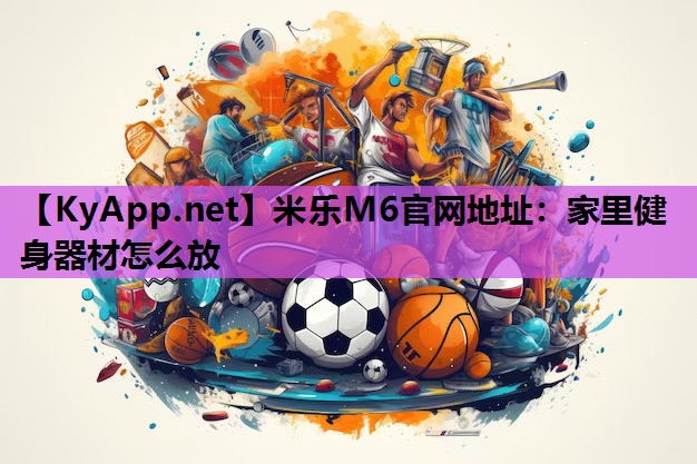 米乐M6官网地址:家里健身器材怎么放
