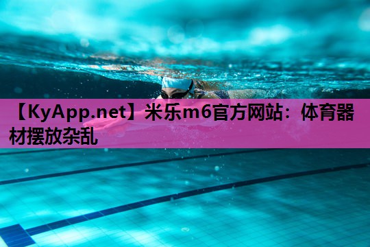 米乐m6官方网站：体育器材摆放杂乱