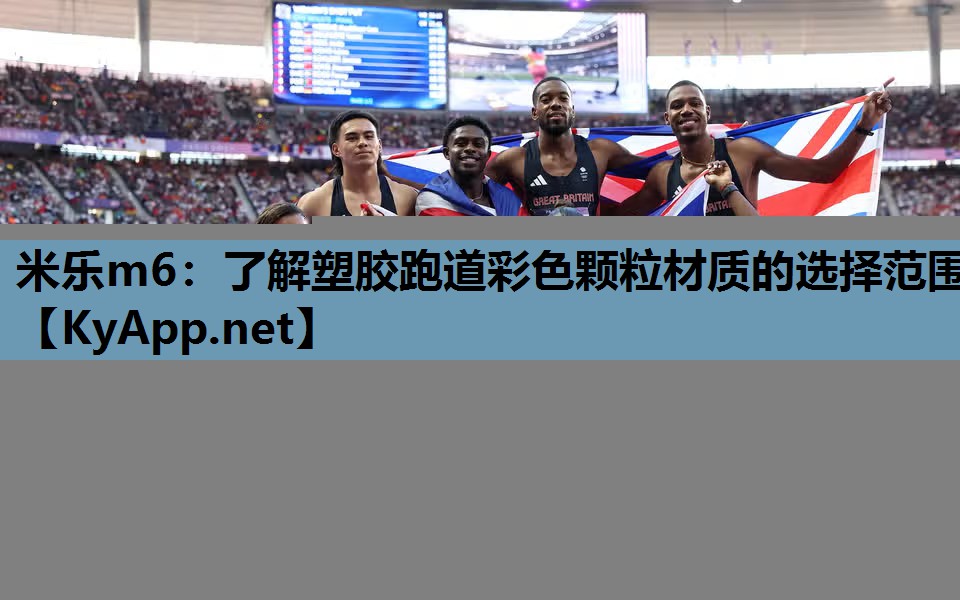 米乐m6:了解塑胶跑道彩色颗粒材质的选择范围