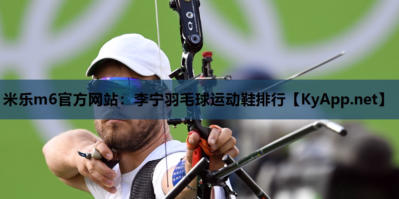 米乐m6官方网站:李宁羽毛球运动鞋排行