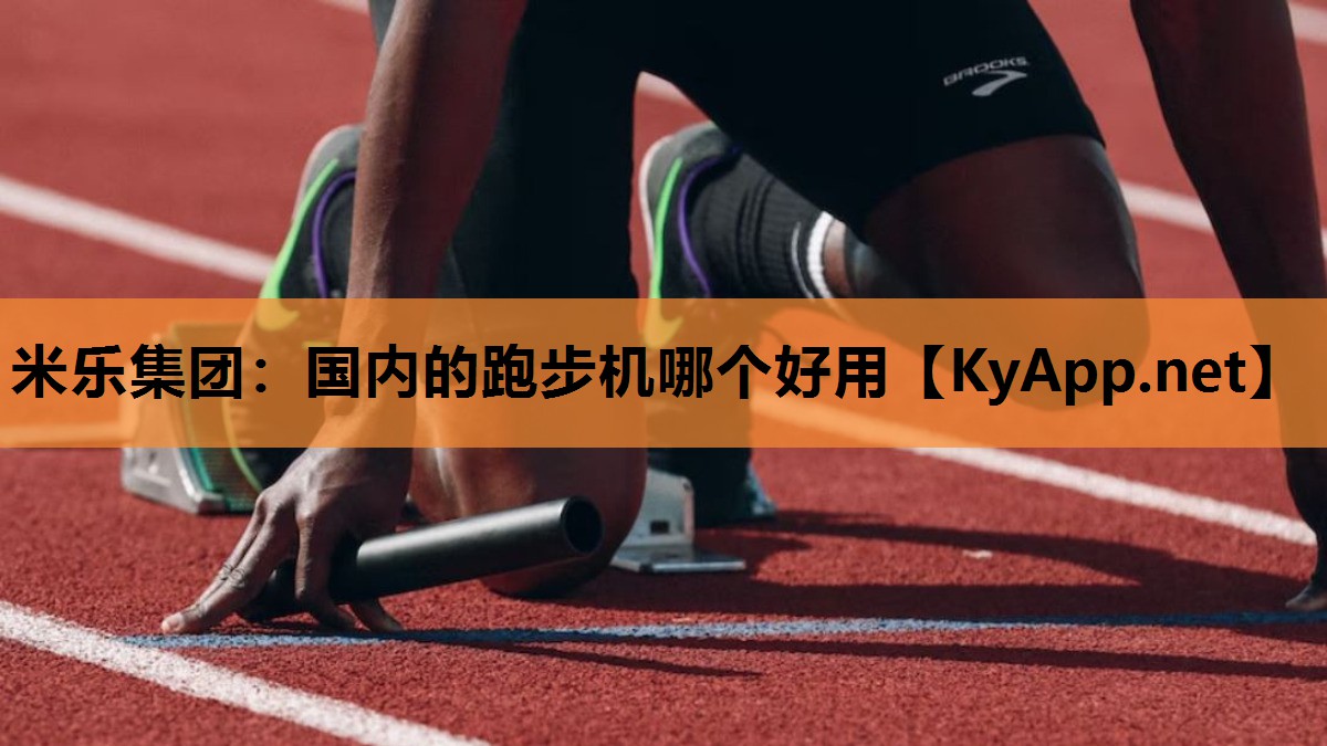 米乐集团:国内的跑步机哪个好用