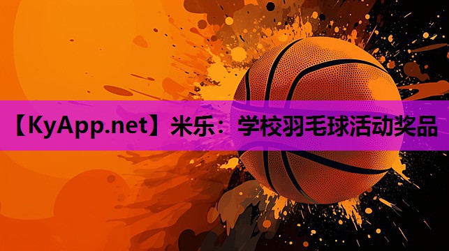 米乐:学校羽毛球活动奖品