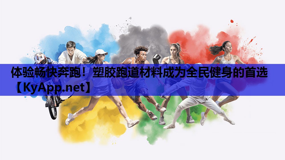 体验畅快奔跑！塑胶跑道材料成为全民健身的首选